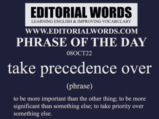 Phrase of the Day (take precedence over)-08OCT22