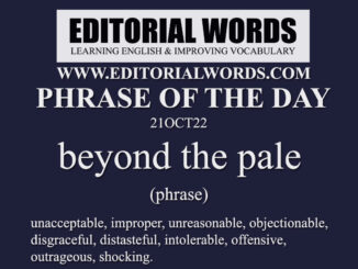 Phrase of the Day (beyond the pale)-21OCT22