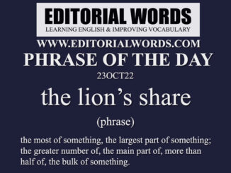 Phrase of the Day (the lion’s share)-23OCT22