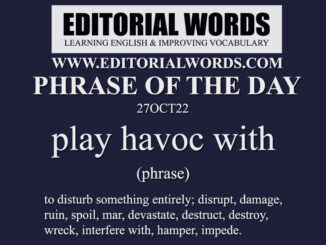 Phrase of the Day (play havoc with)-27OCT22