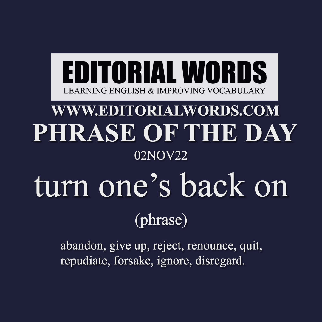 Phrase of the Day (turn one’s back on)-02NOV22