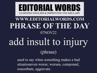 Phrase of the Day (add insult to injury)-07NOV22