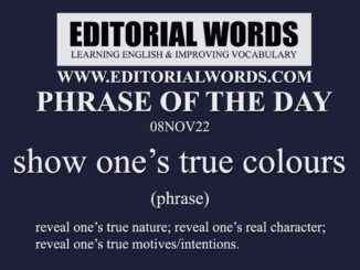 Phrase of the Day (show one’s true colours)-08NOV22