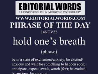 Phrase of the Day (hold one’s breath)-14NOV22