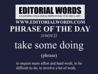 Phrase of the Day (take some doing)-21NOV22