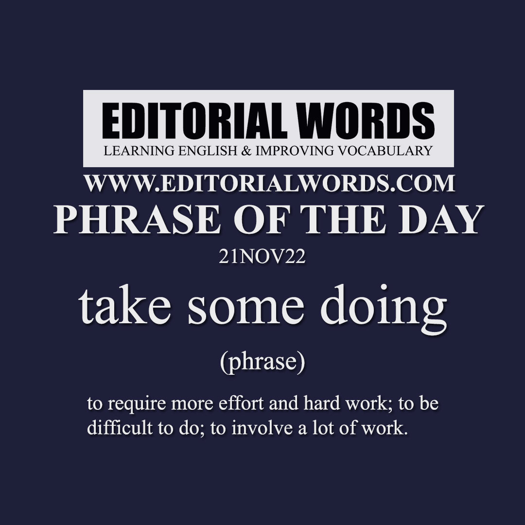 Phrase of the Day (take some doing)-21NOV22