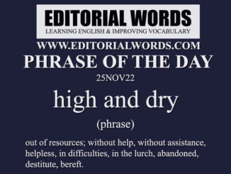 Phrase of the Day (high and dry)-25NOV22