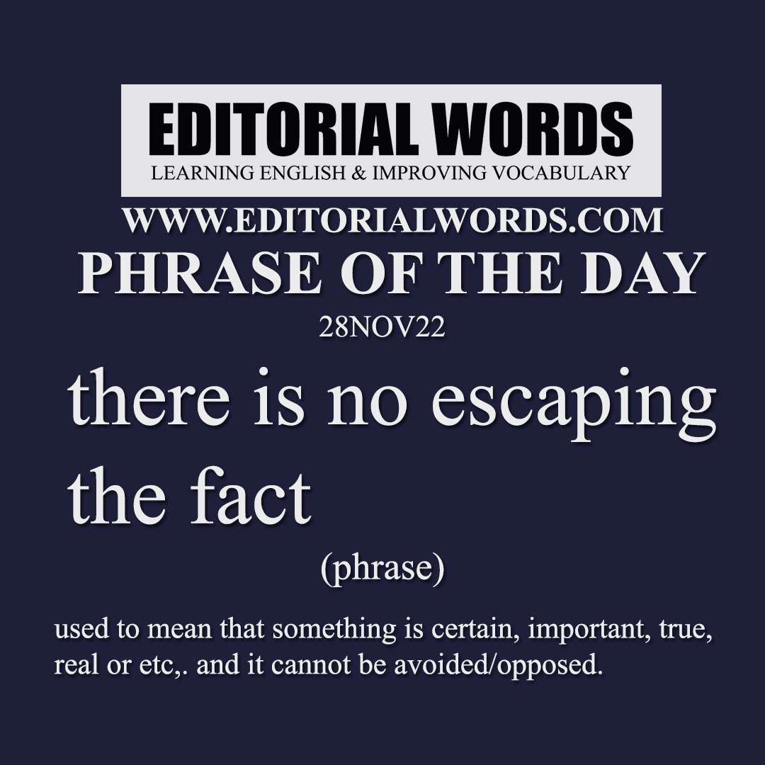 Phrase of the Day (there is no escaping the fact)-28NOV22