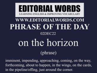 Phrase of the Day (on the horizon)-02DEC22