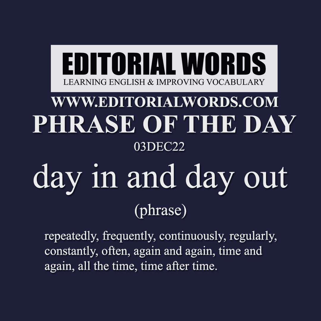 Phrase of the Day (day in and day out)-03DEC22