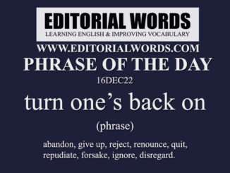 Phrase of the Day (turn one’s back on)-16DEC22