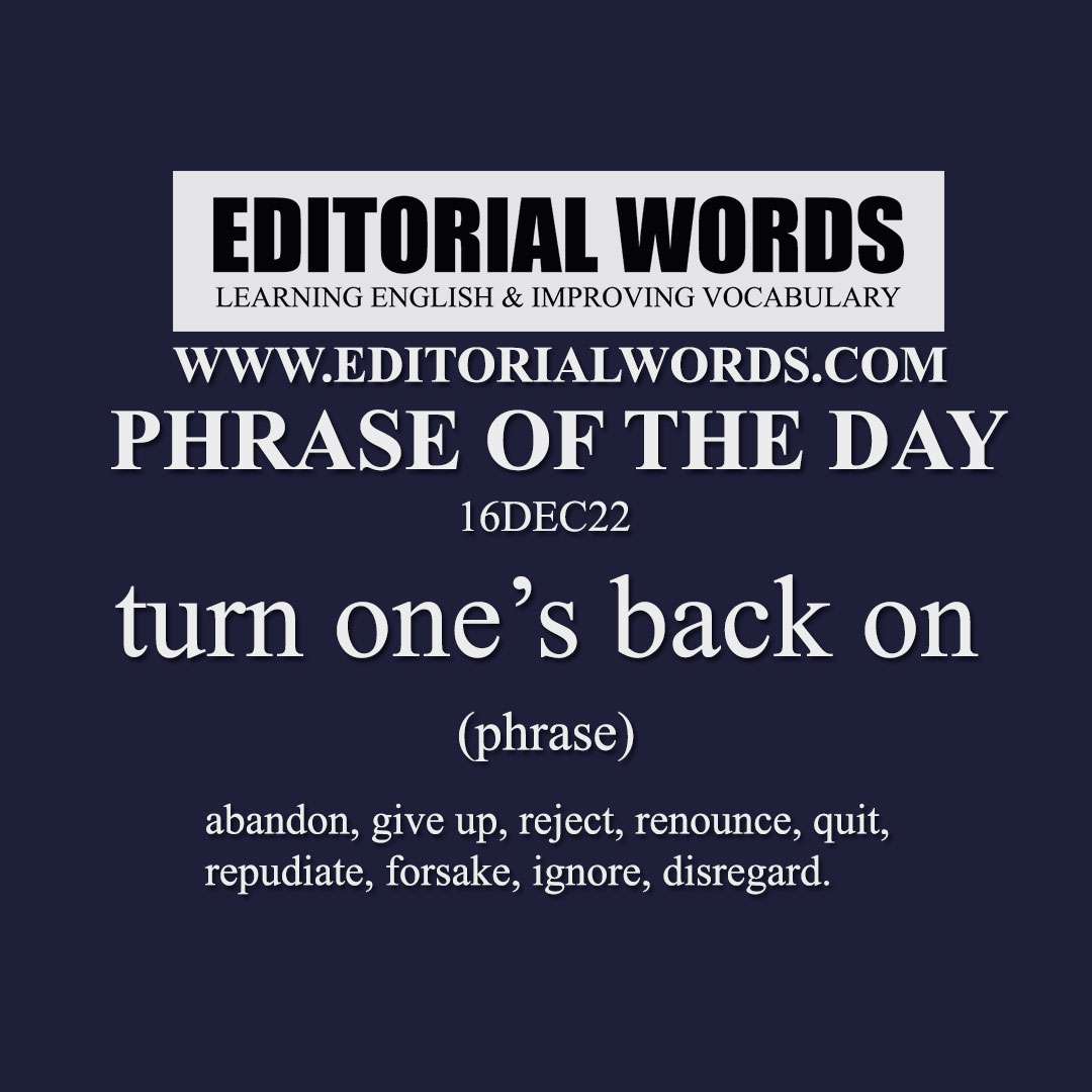 Phrase of the Day (turn one’s back on)-16DEC22