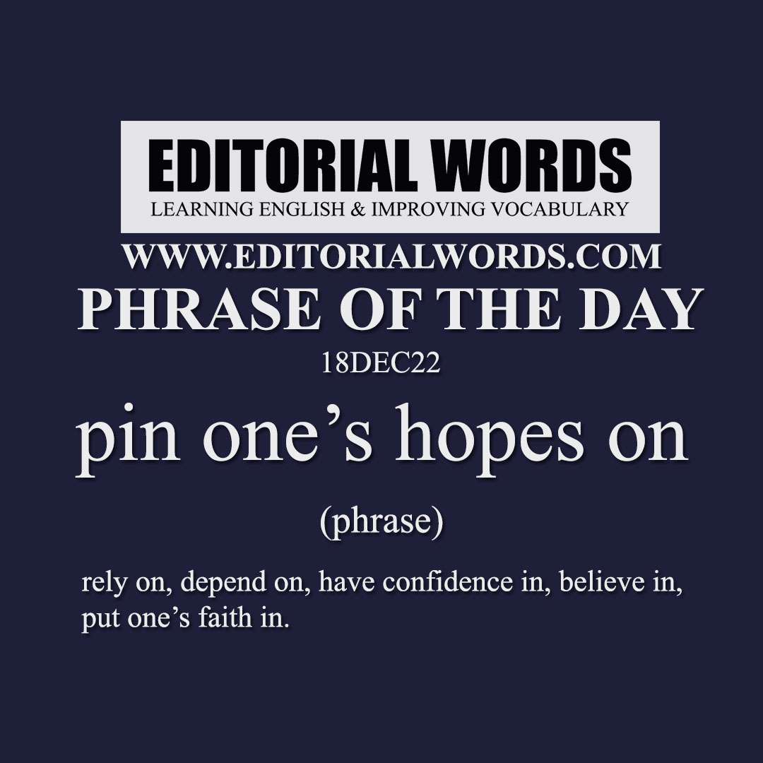 Phrase of the Day (pin one’s hopes on)-18DEC22