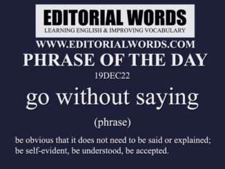 Phrase of the Day (go without saying)-19DEC22