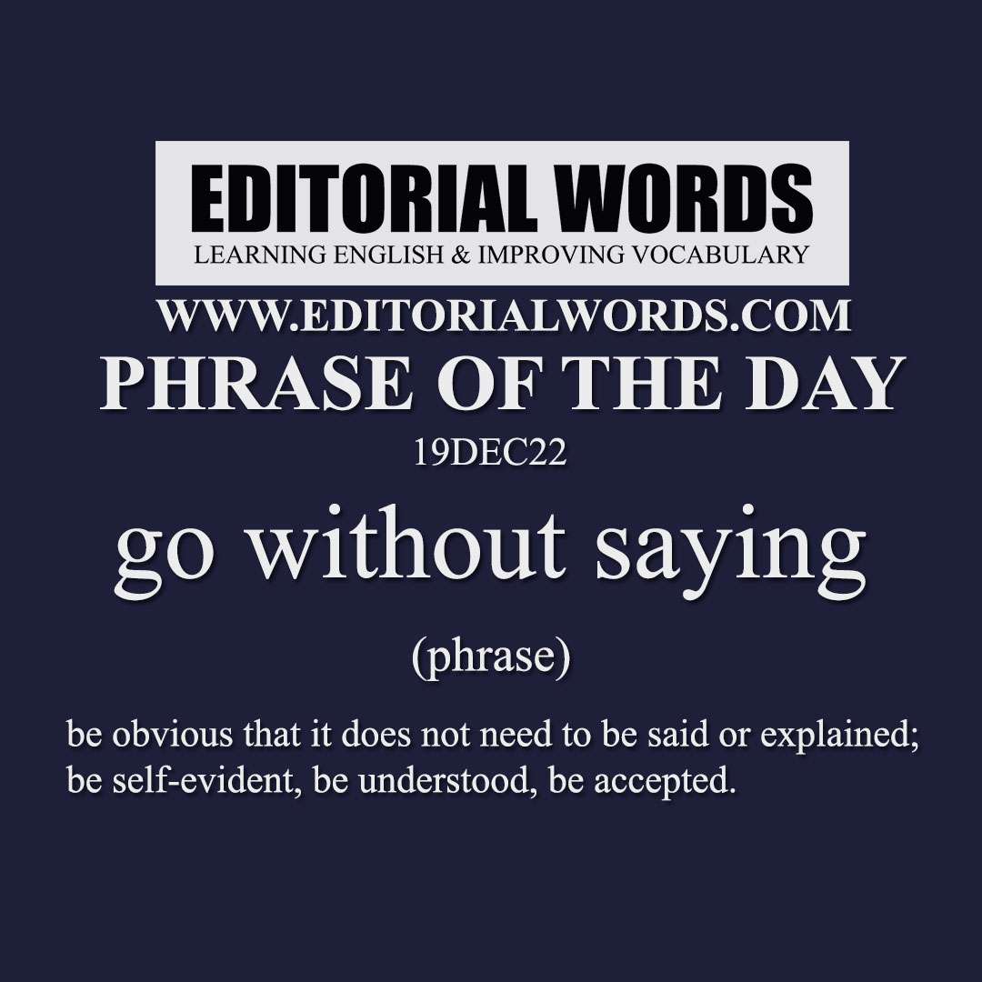 Phrase of the Day (go without saying)-19DEC22