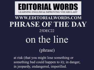 Phrase of the Day (on the line)-25DEC22