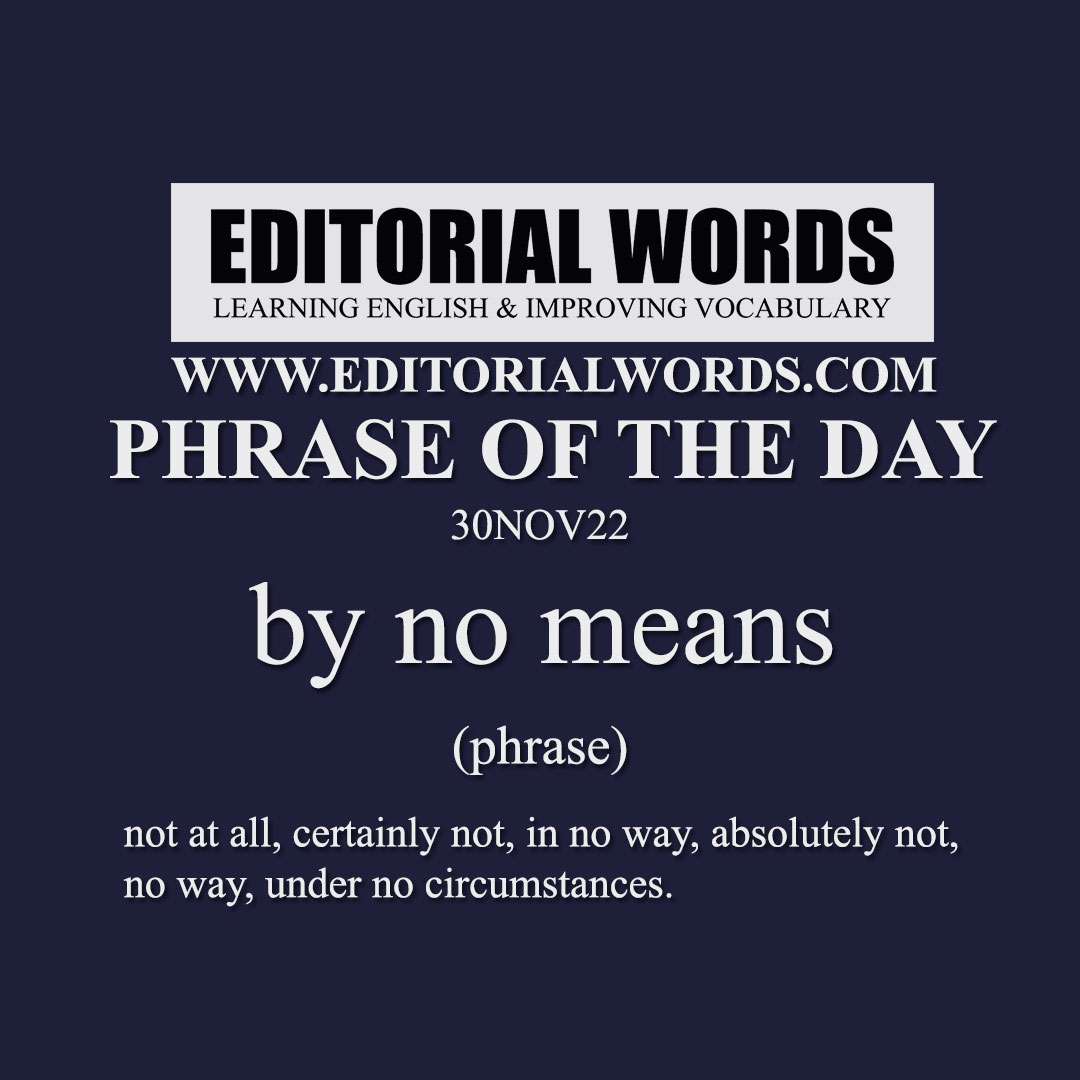 Phrase of the Day (by no means)-30NOV22