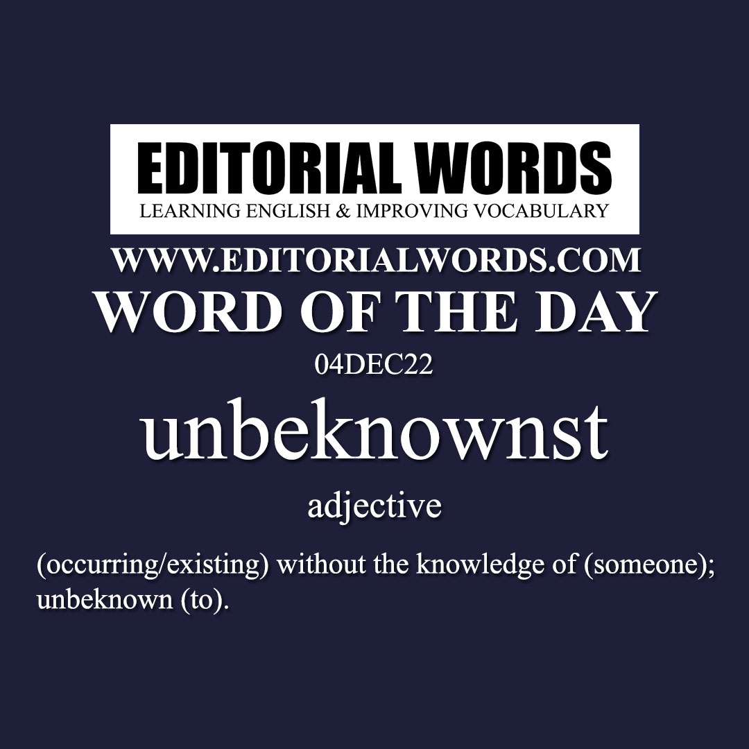 Word of the Day (unbeknownst)-04DEC22