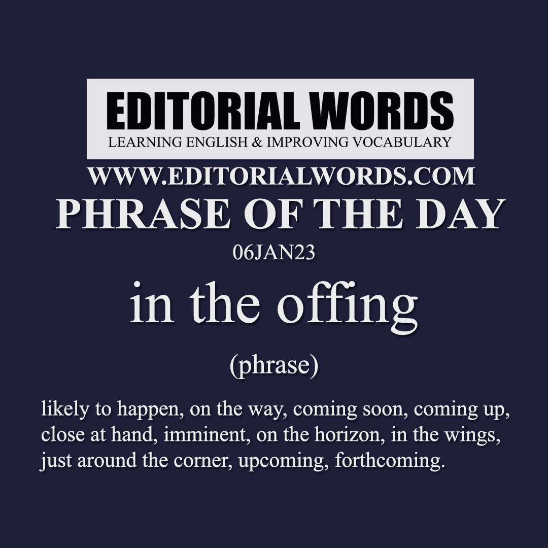 Phrase of the Day (in the offing)-06JAN23