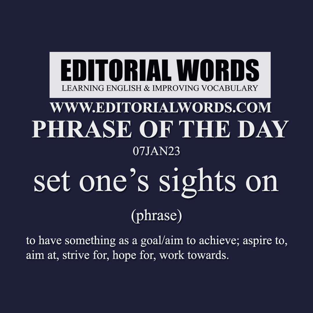 Phrase of the Day (set one’s sights on)-07JAN23