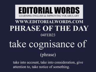 Phrase of the Day (take cognisance of)-04FEB23