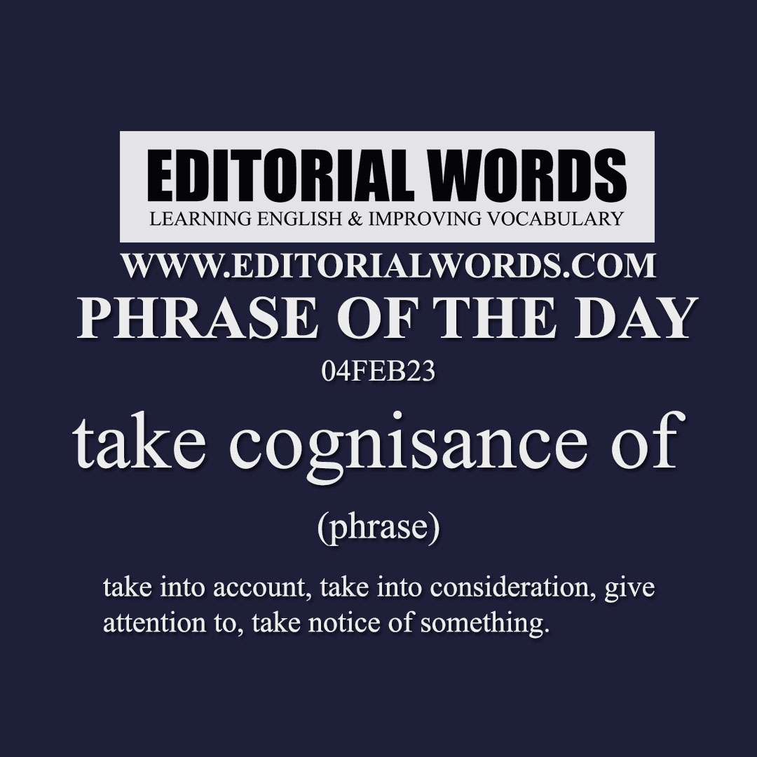 Phrase of the Day (take cognisance of)-04FEB23