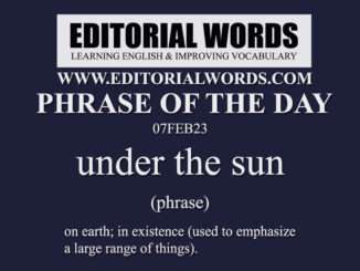 Phrase of the Day (under the sun)-07FEB23