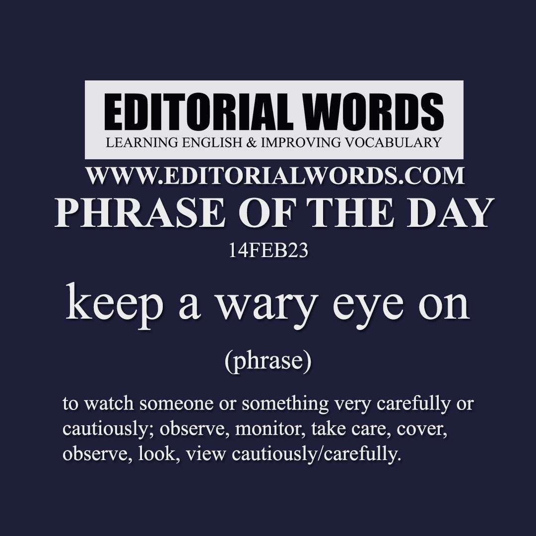 Phrase of the Day (keep a wary eye on)-14FEB23