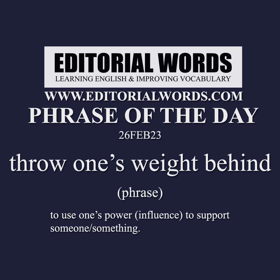 Phrase of the Day (throw one’s weight behind)-26FEB23