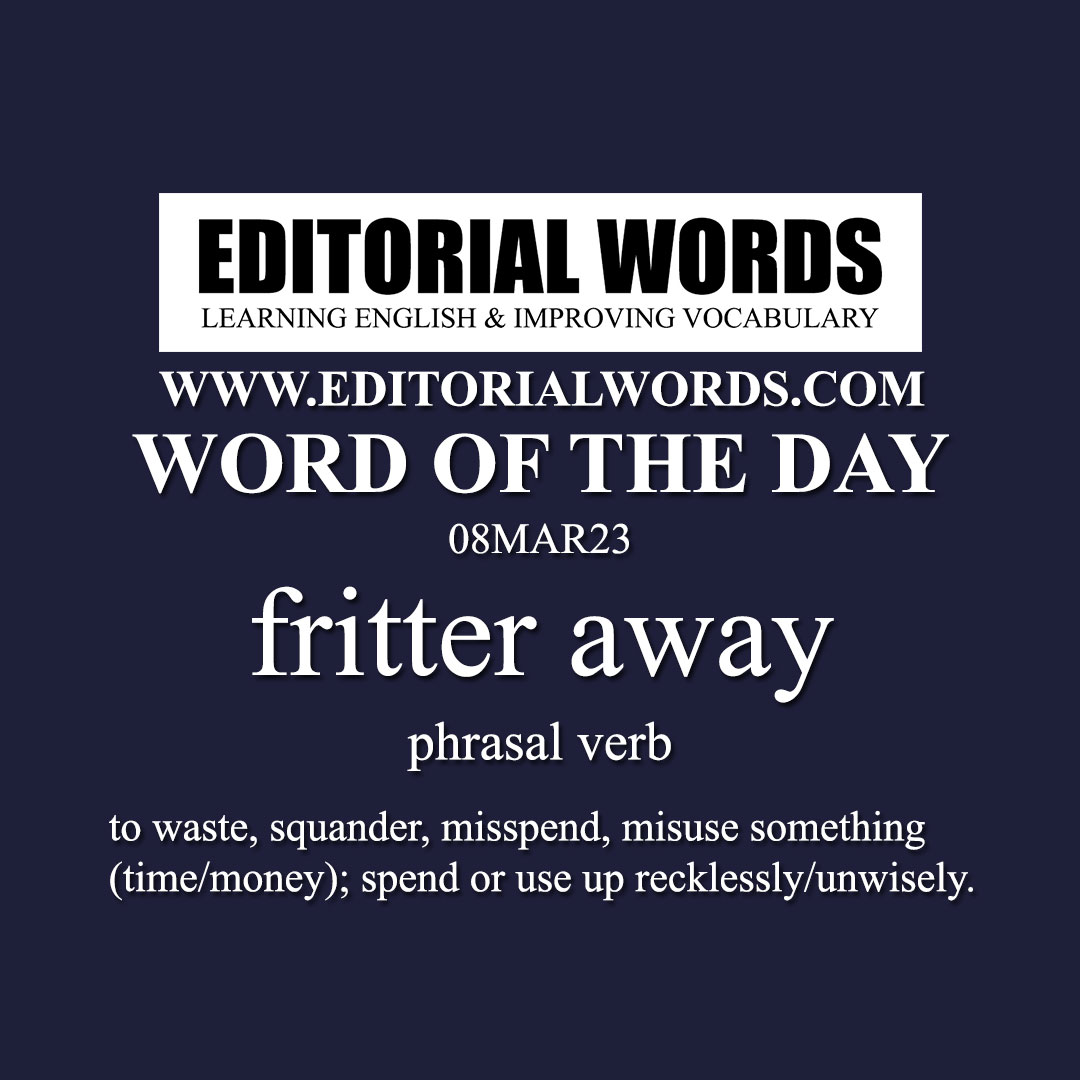 Word of the Day (fritter away)-08MAR23