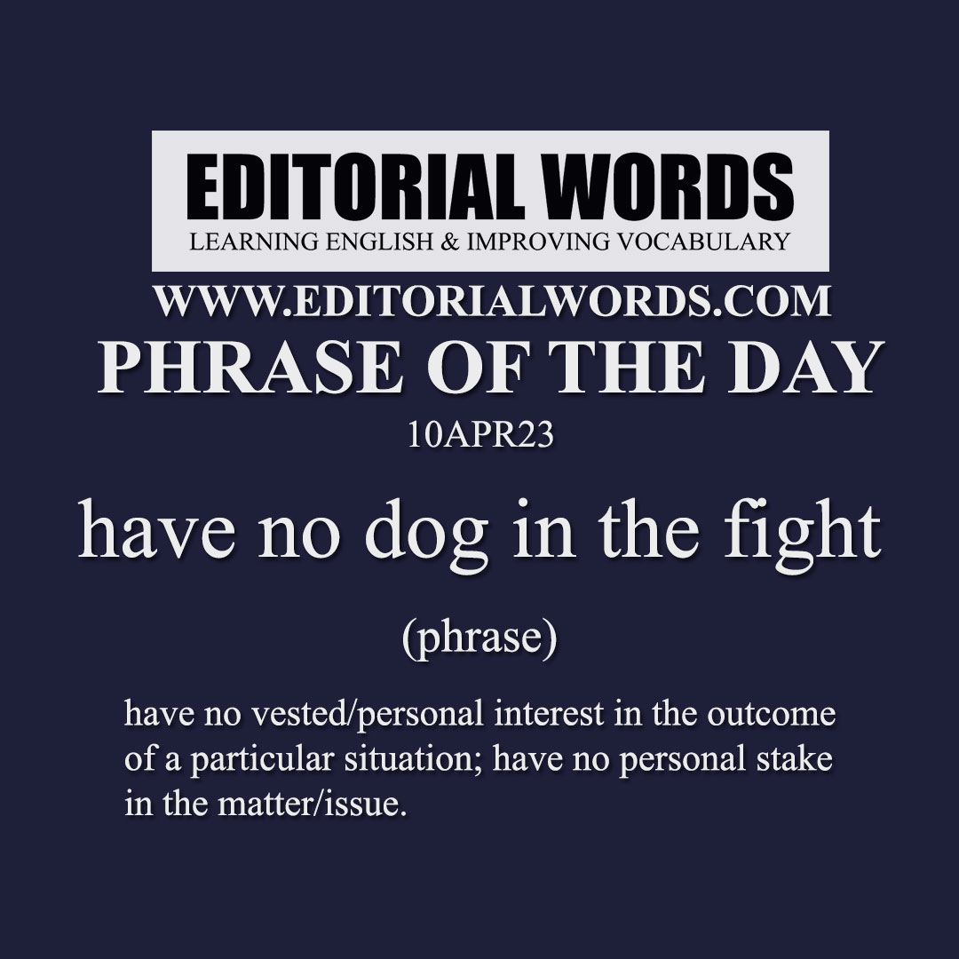 Phrase of the Day (have no dog in the fight)-10APR23