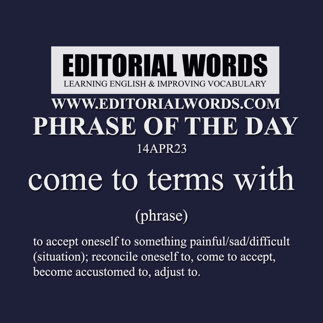 Phrase of the Day (come to terms with)-14APR23