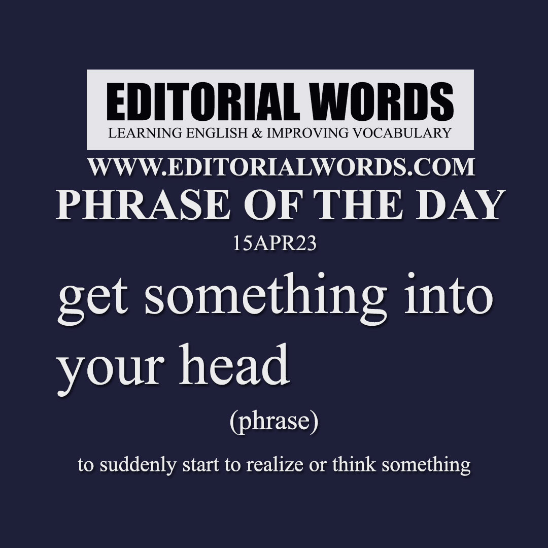 Phrase of the Day (get something into your head)-15APR23