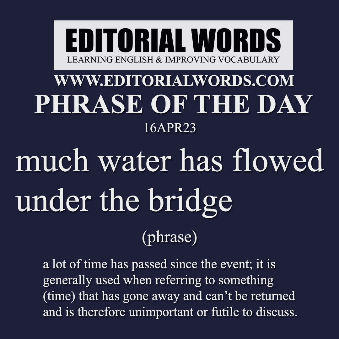 Phrase of the Day (much water has flowed under the bridge)-16APR23