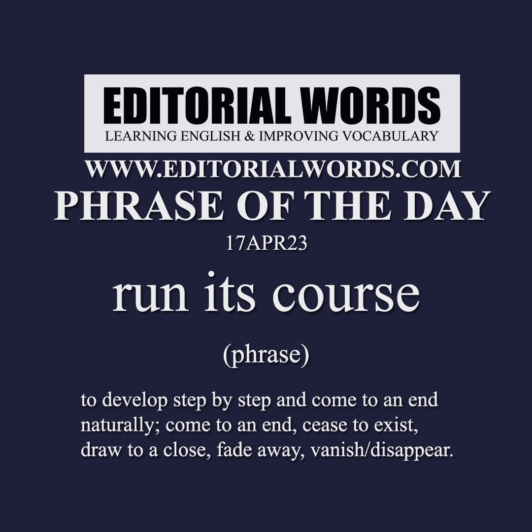 Phrase of the Day (run its course)-17APR23