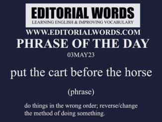 Phrase of the Day (put the cart before the horse)-03MAY23