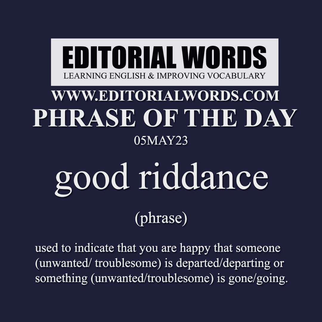 Phrase Of The Day good Riddance 05MAY23 Editorial Words