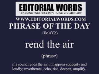 Phrase of the Day (rend the air)-13MAY23