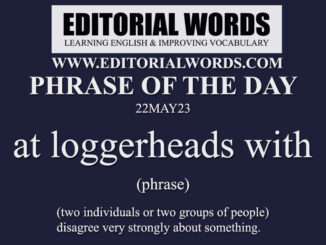 Phrase of the Day (at loggerheads with)-22MAY23