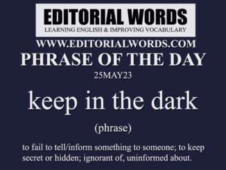 Phrase of the Day (keep in the dark)-25MAY23