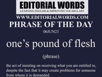 Phrase of the Day (one’s pound of flesh)-06JUN23