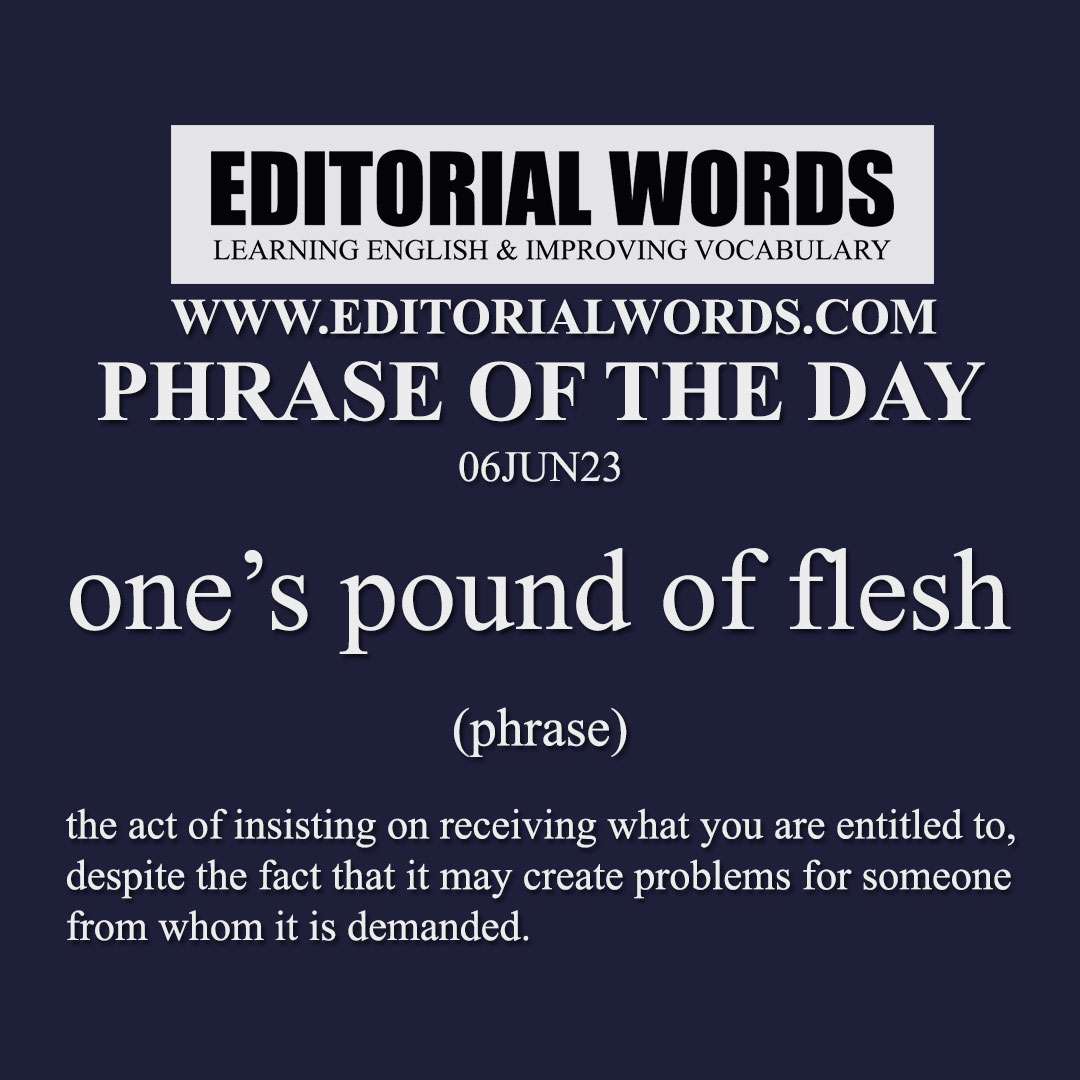 Phrase of the Day (one’s pound of flesh)-06JUN23