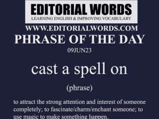 Phrase of the Day (cast a spell on)-09JUN23