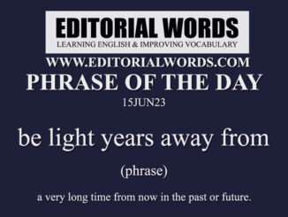 Phrase of the Day (be light years away from)-15JUN23