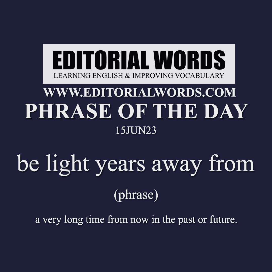 Phrase of the Day (be light years away from)-15JUN23