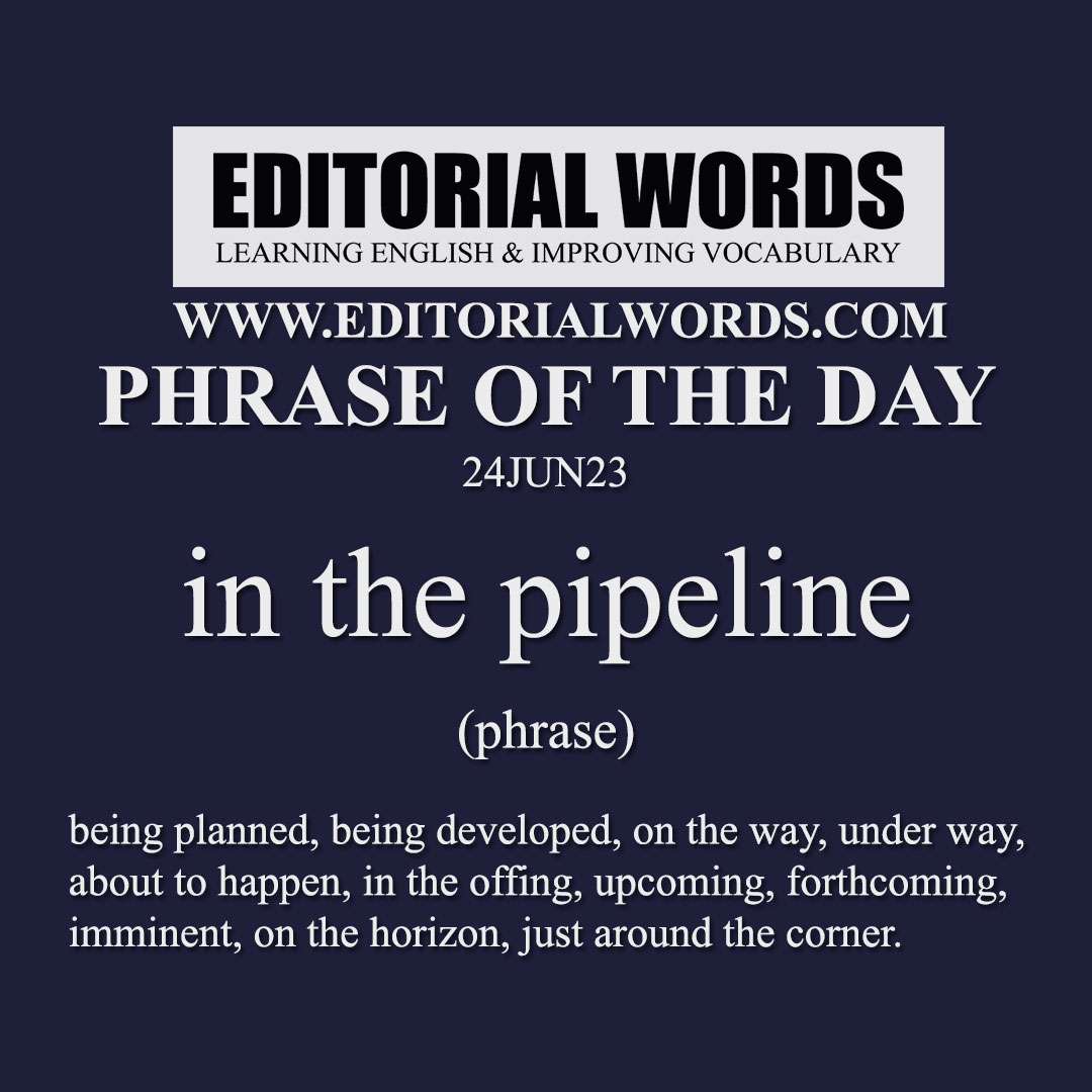 Phrase of the Day (in the pipeline)-24JUN23