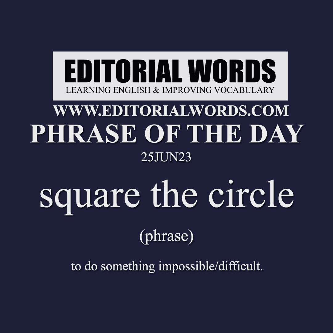 Phrase of the Day (square the circle)-25JUN23