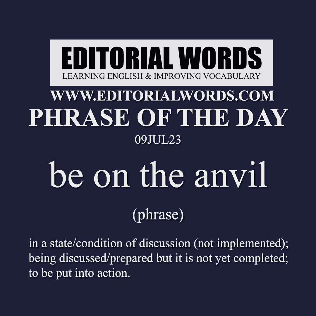 Phrase of the Day (be on the anvil)-09JUL23