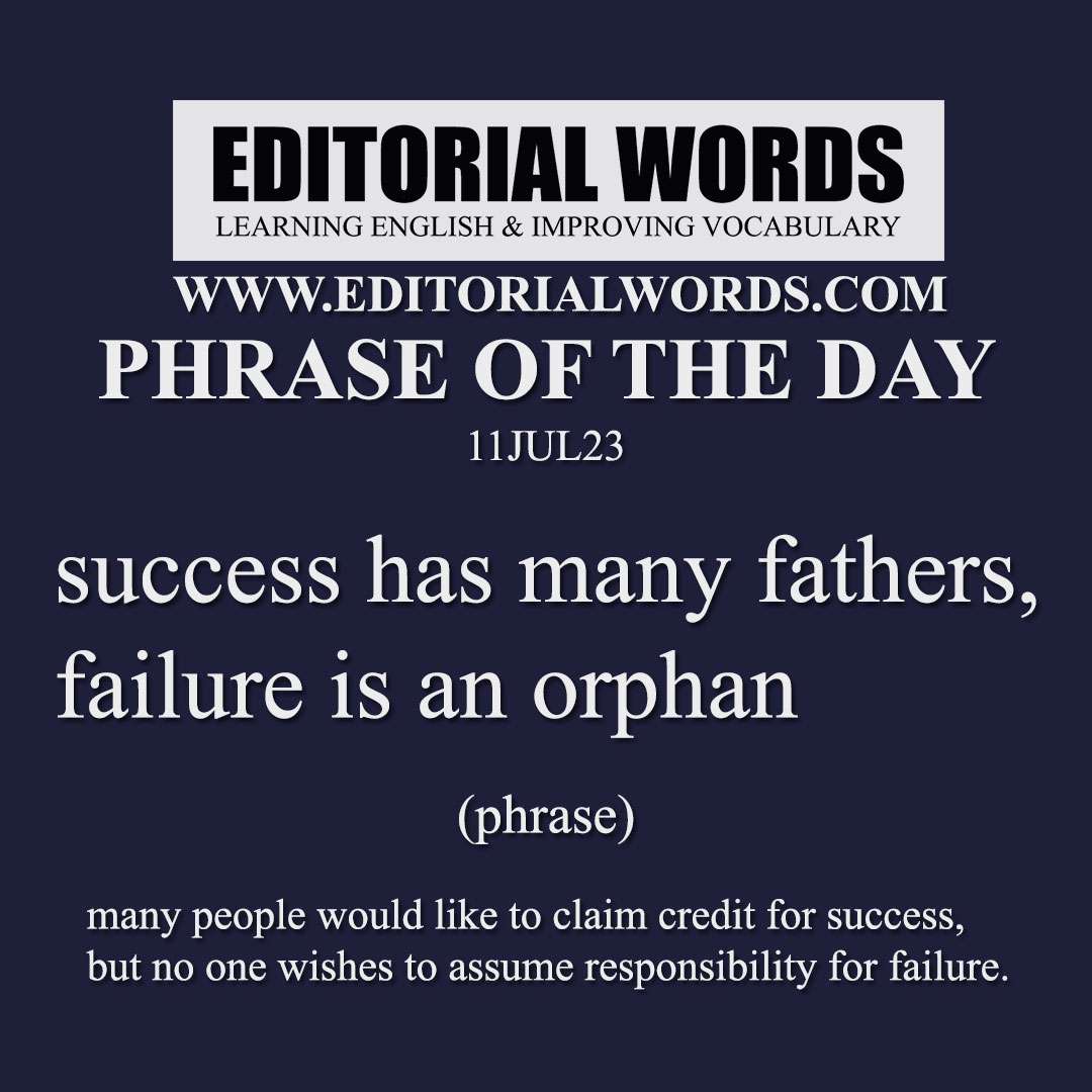 Phrase of the Day (success has many fathers, failure is an orphan)-11JUL23