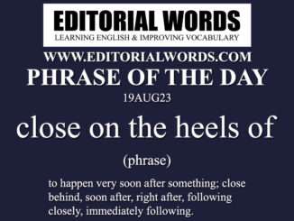 Phrase of the Day (close on the heels of)-19AUG23